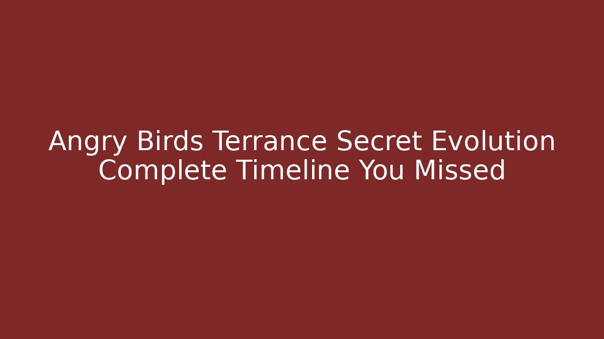 Angry Birds Terrance Secret Evolution Complete Timeline You Missed