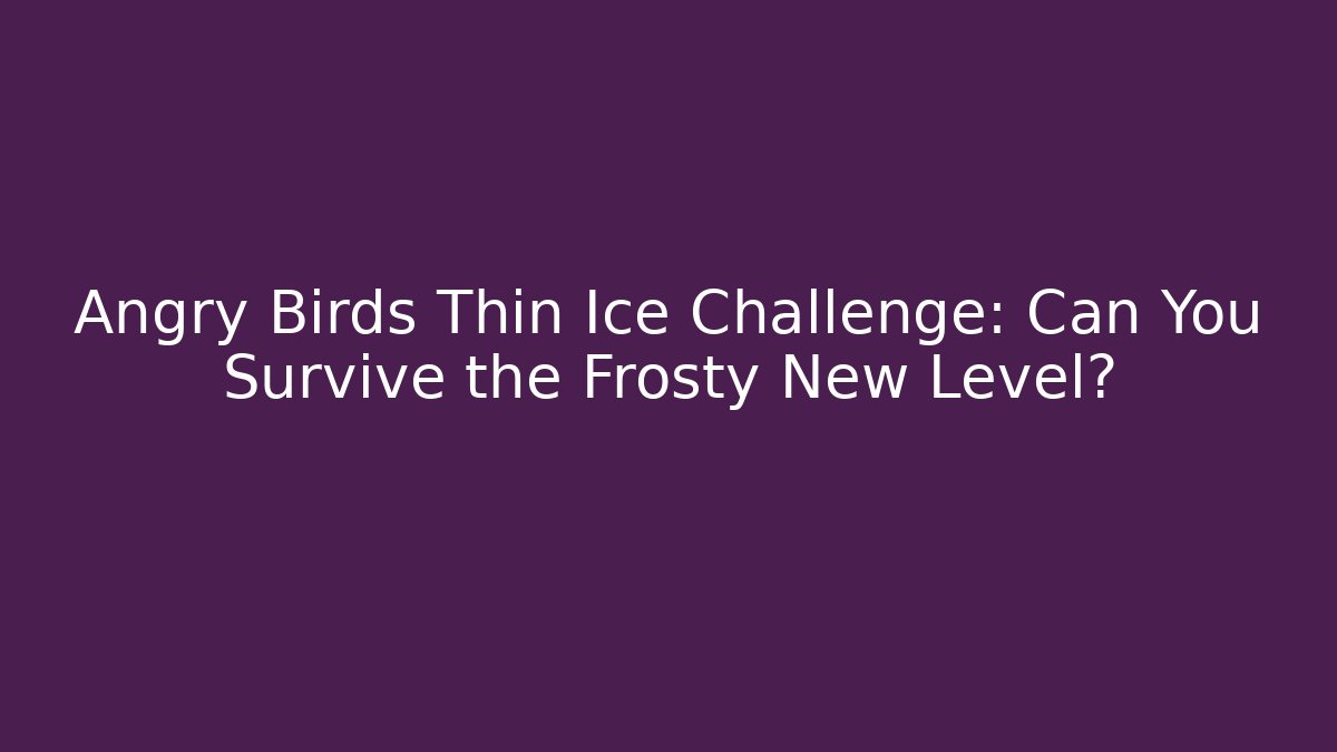 Angry Birds Thin Ice Challenge: Can You Survive the Frosty New Level?