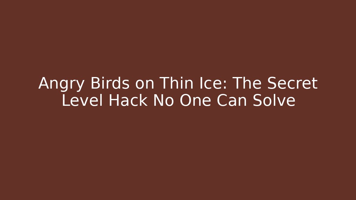 Angry Birds on Thin Ice: The Secret Level Hack No One Can Solve