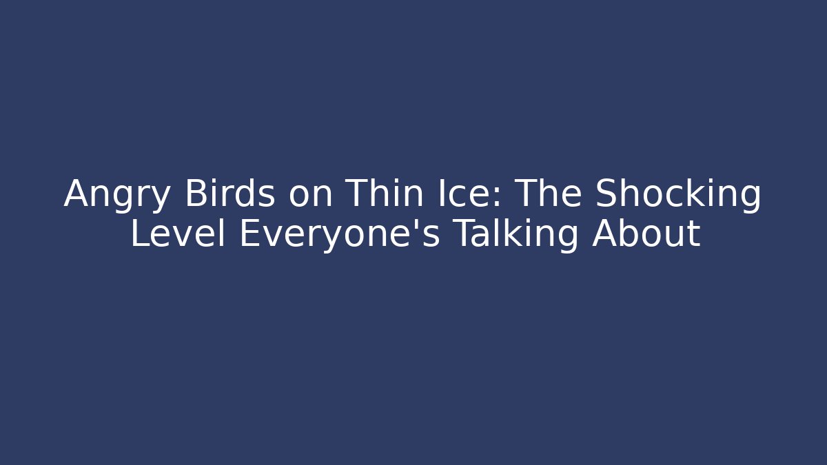 Angry Birds on Thin Ice: The Shocking Level Everyone’s Talking About - Critter Realm