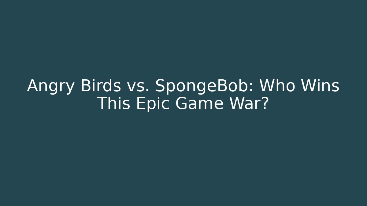Angry Birds vs. SpongeBob: Who Wins This Epic Game War?