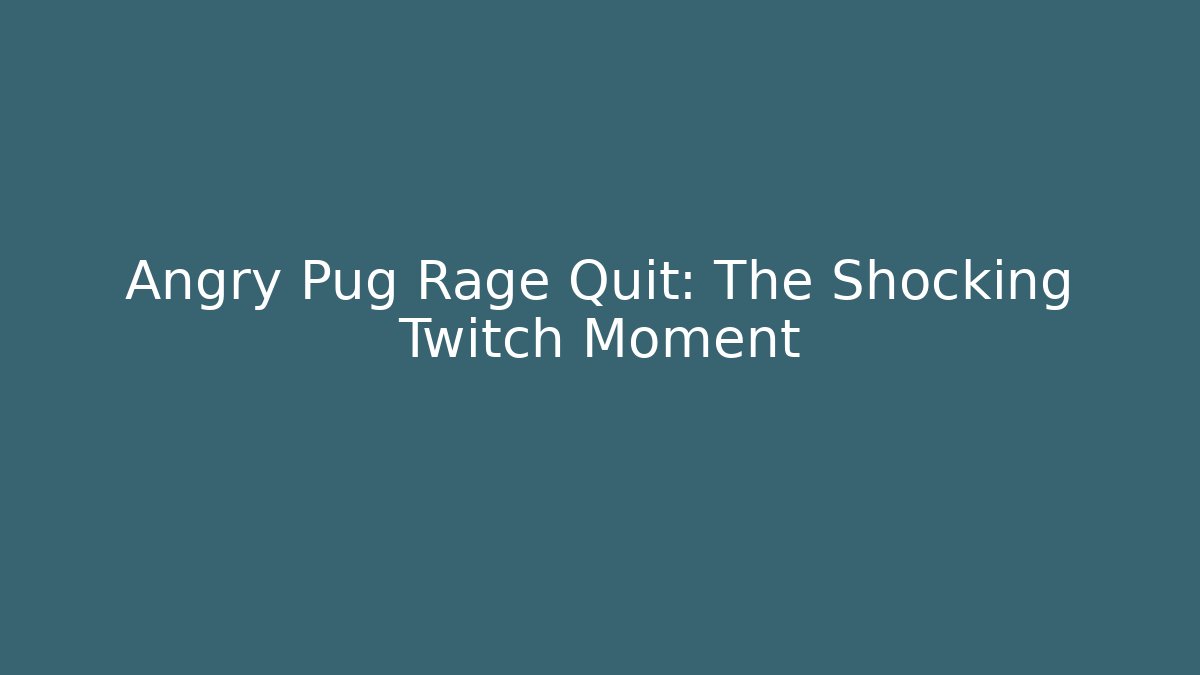 Angry Pug Rage Quit: The Shocking Twitch Moment