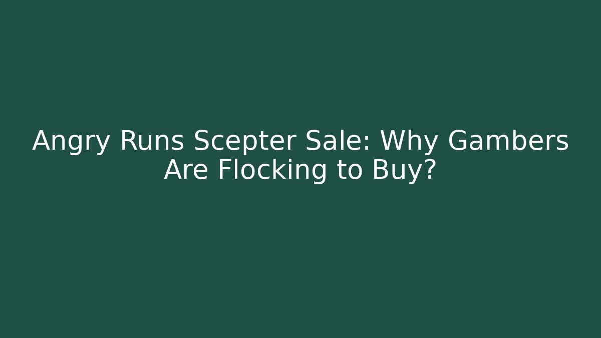 Angry Runs Scepter Sale: Why Gambers Are Flocking to Buy?