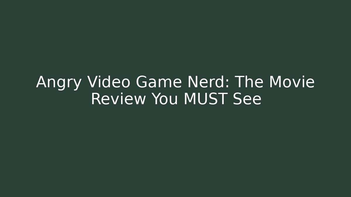 Angry Video Game Nerd: The Movie Review You MUST See