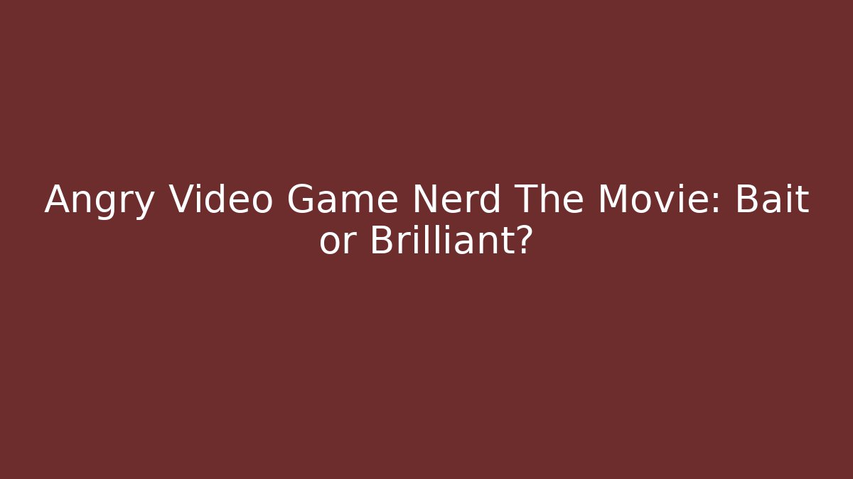 Angry Video Game Nerd The Movie: Bait or Brilliant?