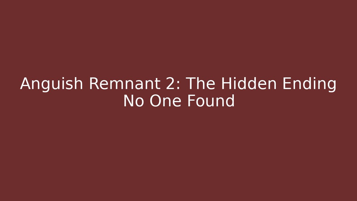 Anguish Remnant 2: The Hidden Ending No One Found