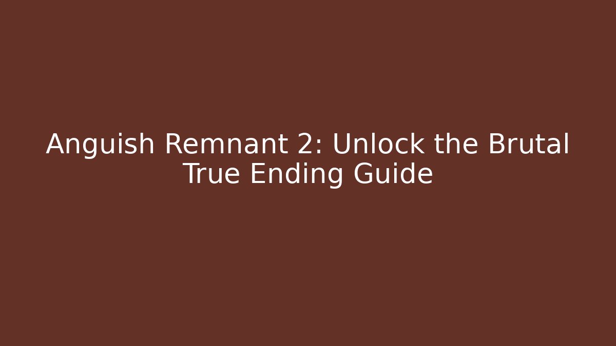 Anguish Remnant 2: Unlock the Brutal True Ending Guide - Critter Realm