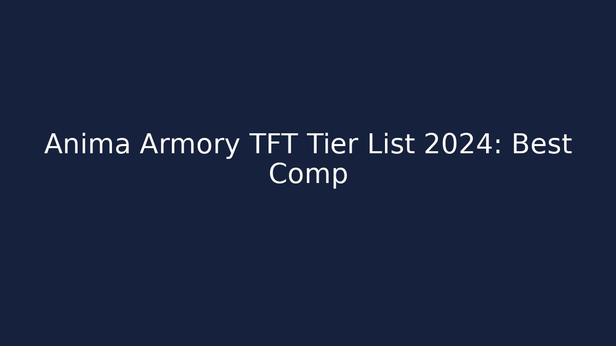 Anima Armory TFT Tier List 2024: Best Comp