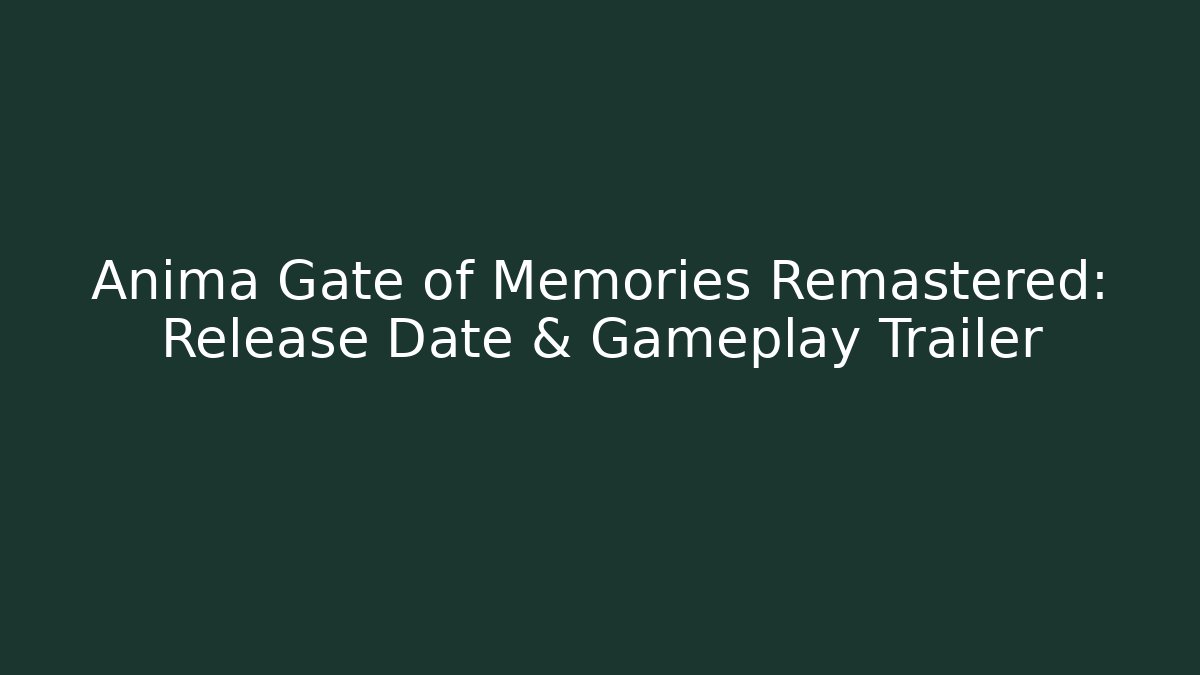 Anima Gate of Memories Remastered: Release Date & Gameplay Trailer