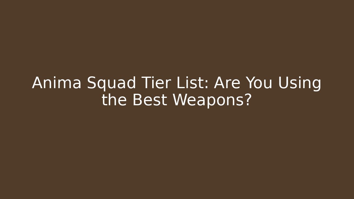 Anima Squad Tier List: Are You Using the Best Weapons?