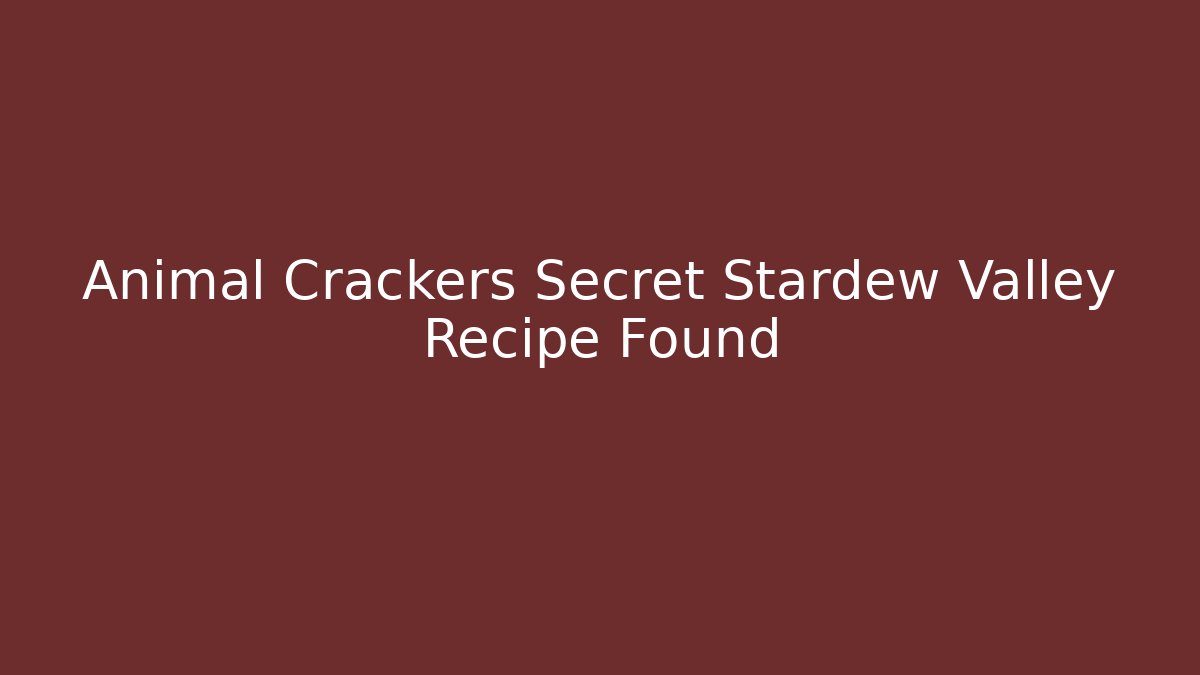 Animal Crackers Secret Stardew Valley Recipe Found