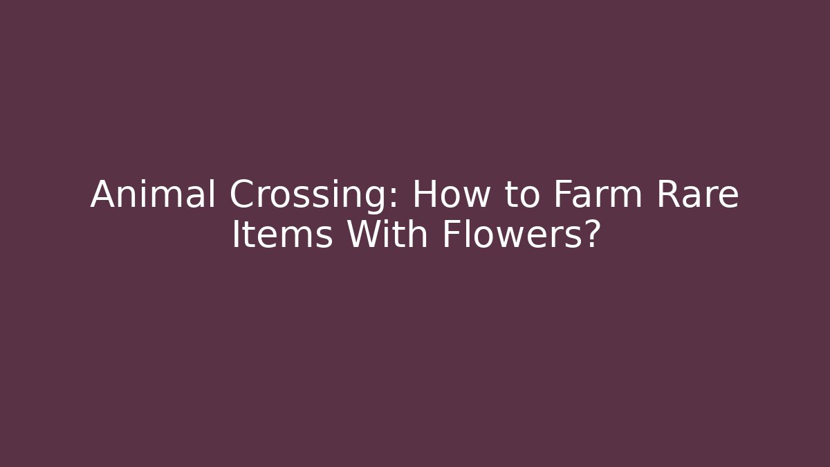 Animal Crossing: How to Farm Rare Items With Flowers?