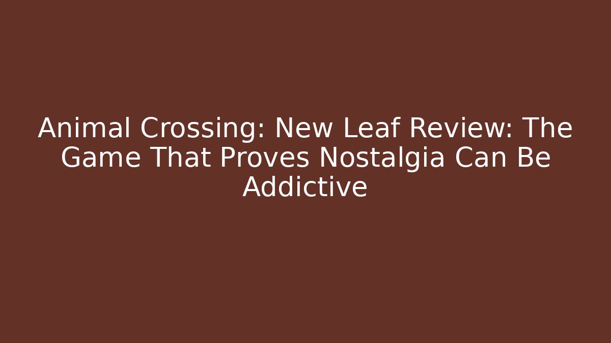 Animal Crossing: New Leaf Review: The Game That Proves Nostalgia Can Be Addictive