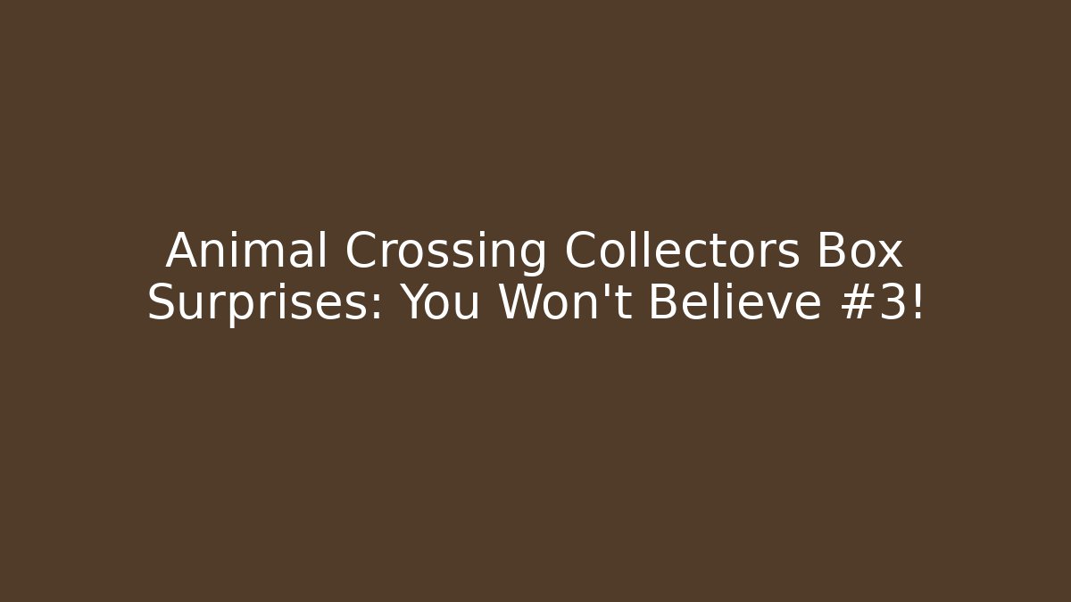 Animal Crossing Collectors Box Surprises: You Won't Believe #3!