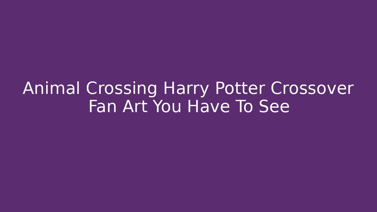 Animal Crossing Harry Potter Crossover Fan Art You Have To See