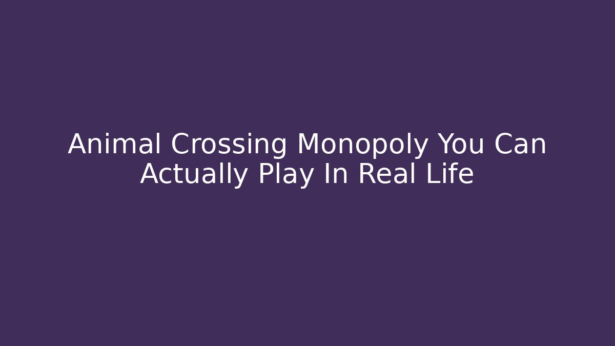 Animal Crossing Monopoly You Can Actually Play In Real Life