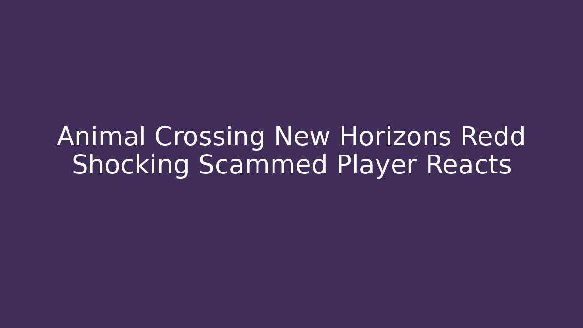 Animal Crossing New Horizons Redd Shocking Scammed Player Reacts