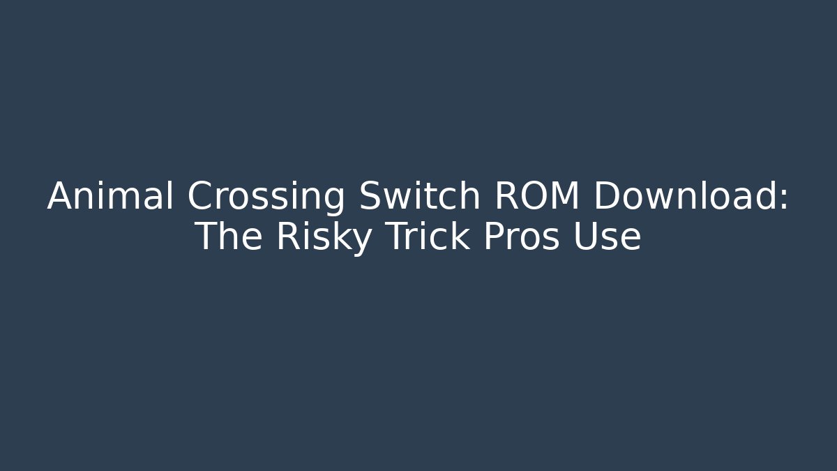 Animal Crossing Switch ROM Download: The Risky Trick Pros Use - Critter Realm