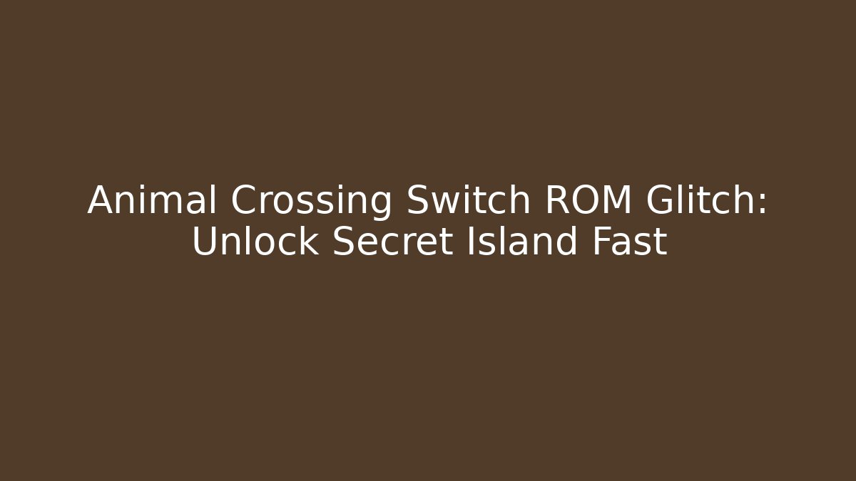 Animal Crossing Switch ROM Glitch: Unlock Secret Island Fast