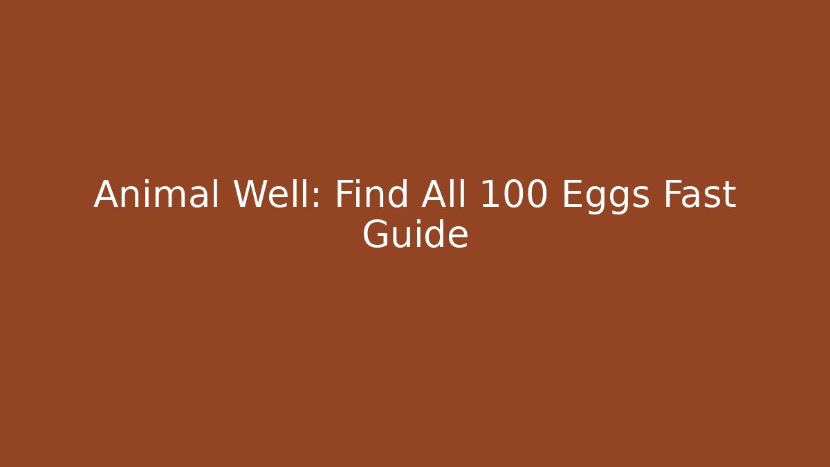 Animal Well: Find All 100+ Eggs Fast Guide