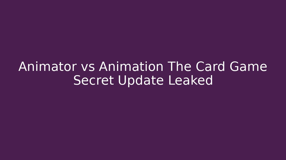 Animator vs Animation The Card Game Secret Update Leaked