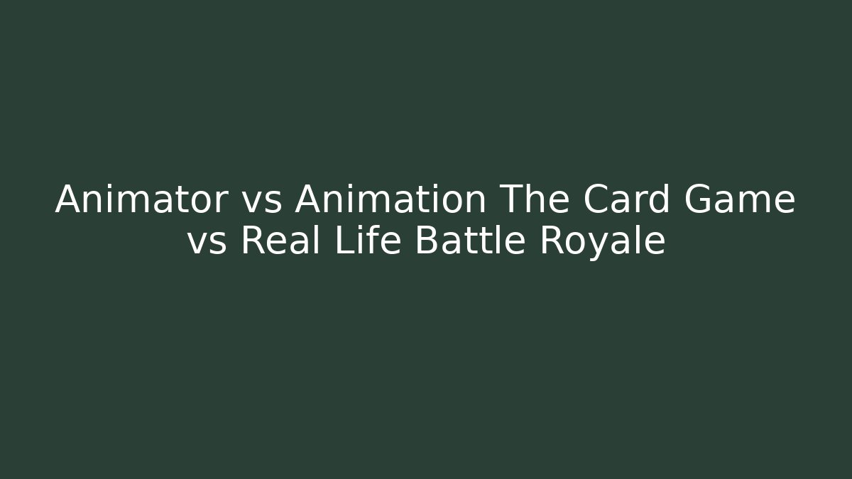 Animator vs Animation The Card Game vs Real Life Battle Royale