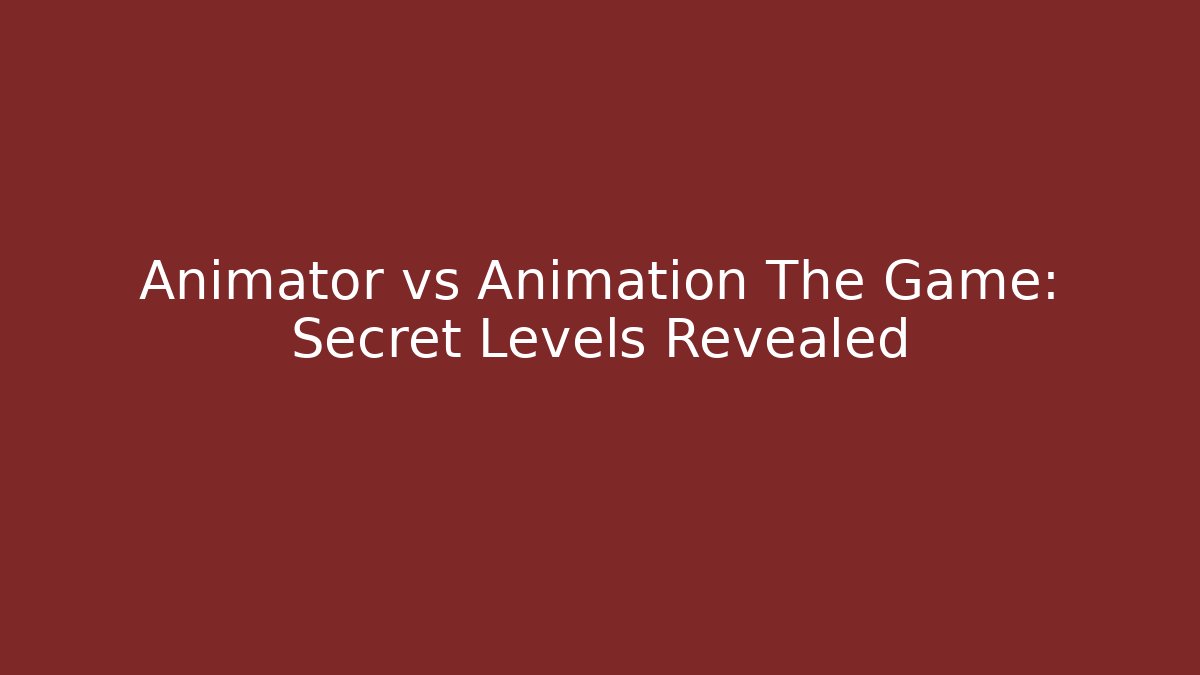 Animator vs Animation The Game: Secret Levels Revealed
