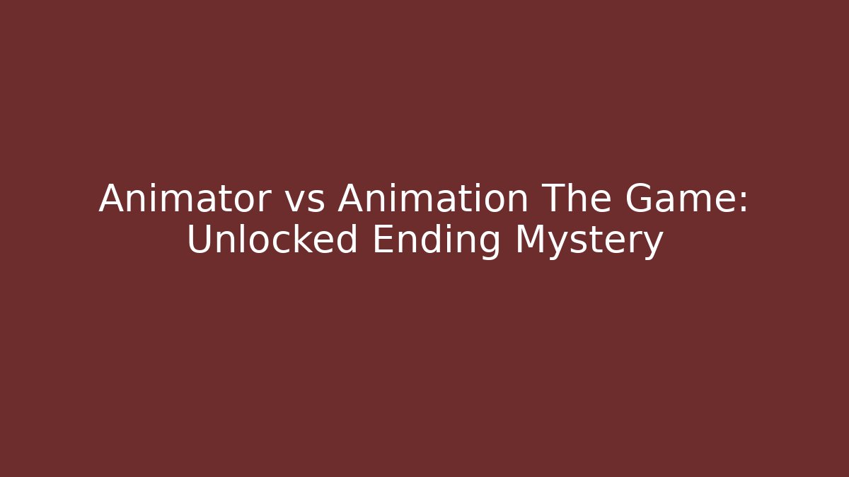 Animator vs Animation The Game: Unlocked Ending Mystery