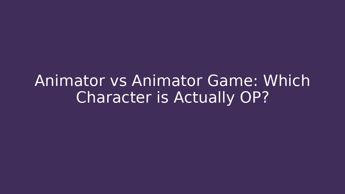 Animator vs Animator Game: Which Character is Actually OP?