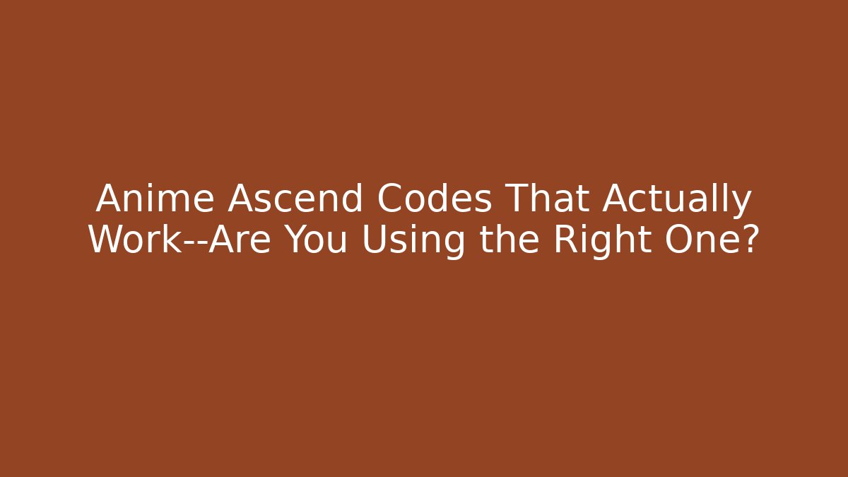 Anime Ascend Codes That Actually Work—Are You Using the Right One?