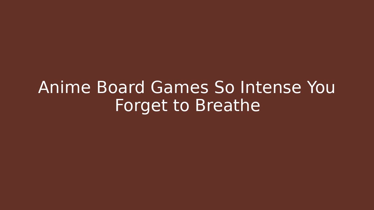 Anime Board Games So Intense You Forget to Breathe