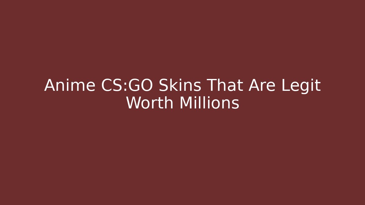 Anime CS:GO Skins That Are Legit Worth Millions