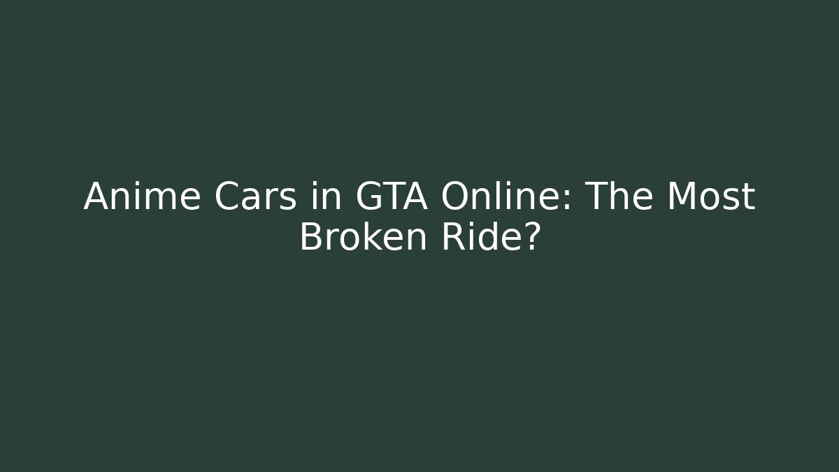 Anime Cars in GTA Online: The Most Broken Ride?