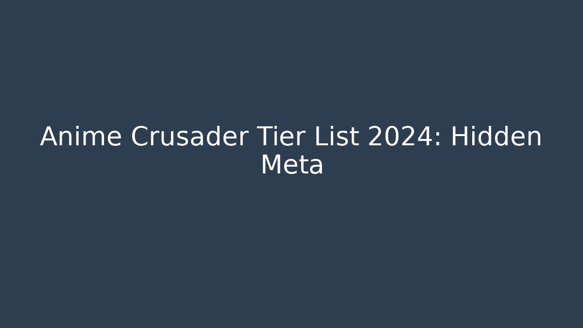 Anime Crusader Tier List 2024: Hidden Meta