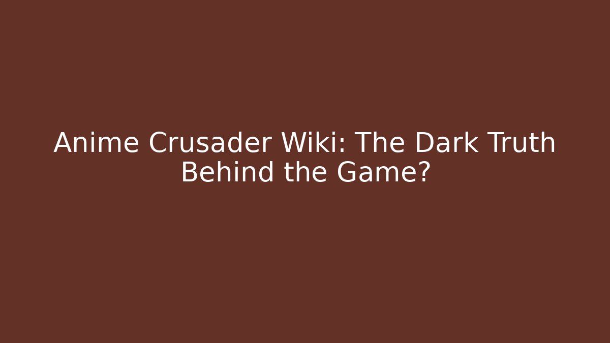 Anime Crusader Wiki: The Dark Truth Behind the Game?