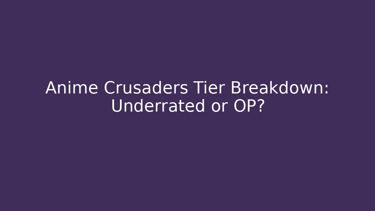 Anime Crusaders Tier Breakdown: Underrated or OP? - Critter Realm