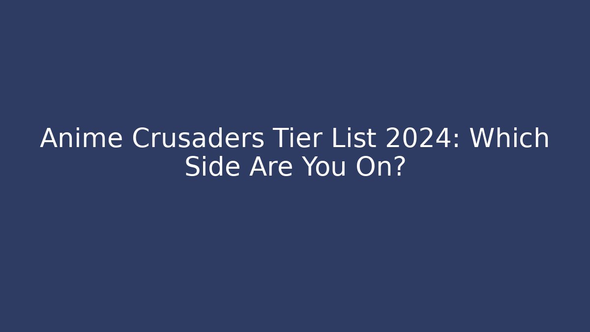 Anime Crusaders Tier List 2024: Which Side Are You On?