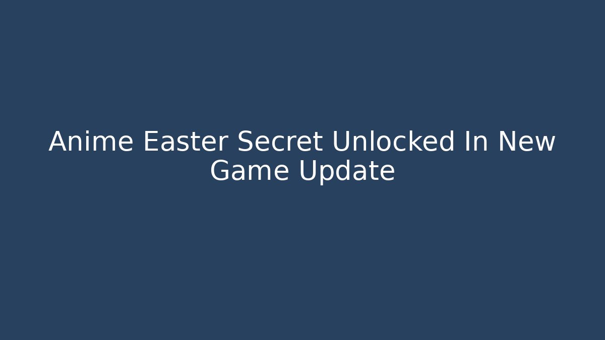 Anime Easter Secret Unlocked In New Game Update