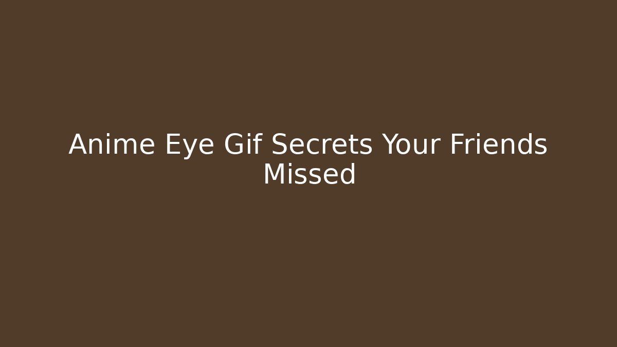 Anime Eye Gif Secrets Your Friends Missed