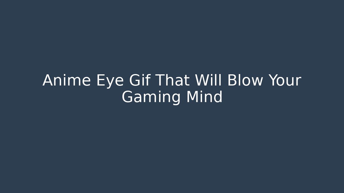 Anime Eye Gif That Will Blow Your Gaming Mind