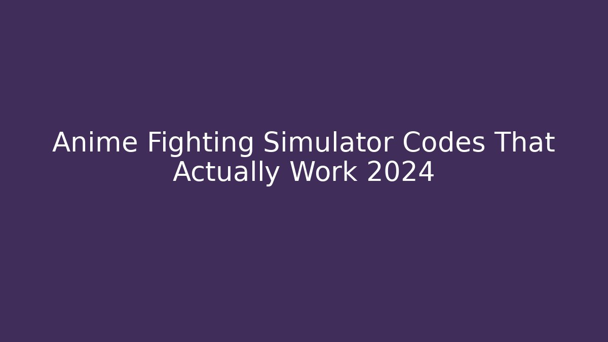 Anime Fighting Simulator Codes That Actually Work 2024