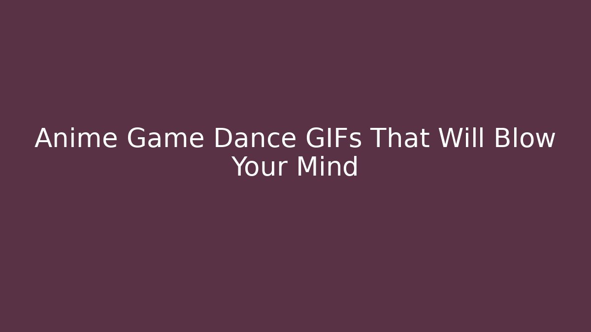 Anime Game Dance GIFs That Will Blow Your Mind