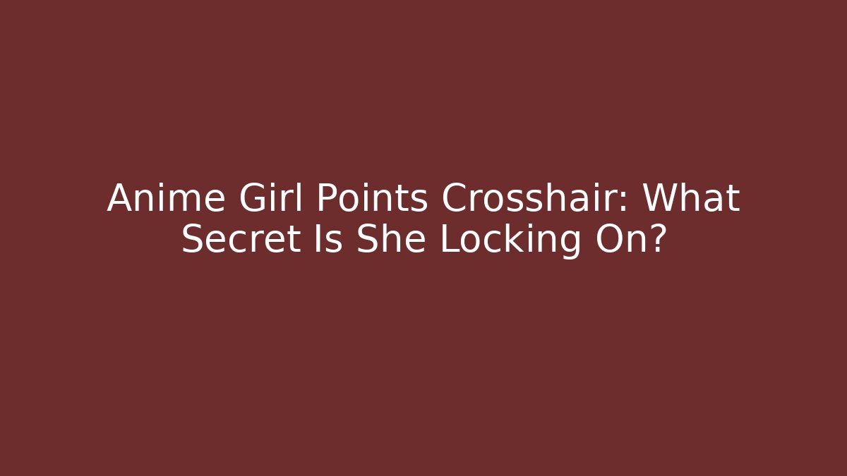 Anime Girl Points Crosshair: What Secret Is She Locking On?