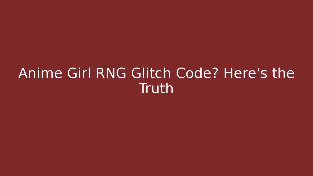 Anime Girl RNG Glitch Code? Here's the Truth - Critter Realm