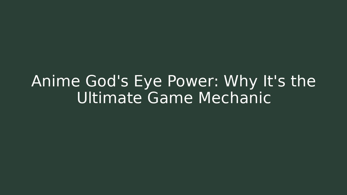 Anime God's Eye Power: Why It's the Ultimate Game Mechanic