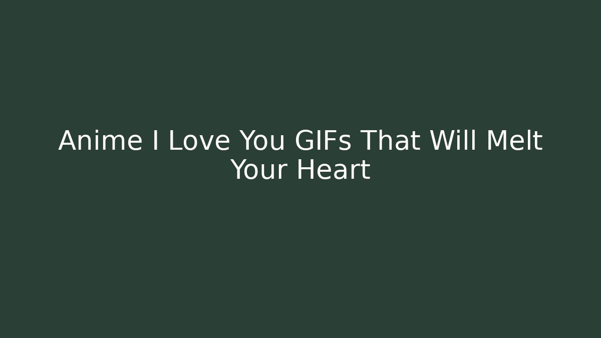 Anime I Love You GIFs That Will Melt Your Heart