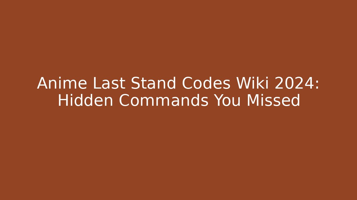 Anime Last Stand Codes Wiki 2024: Hidden Commands You Missed