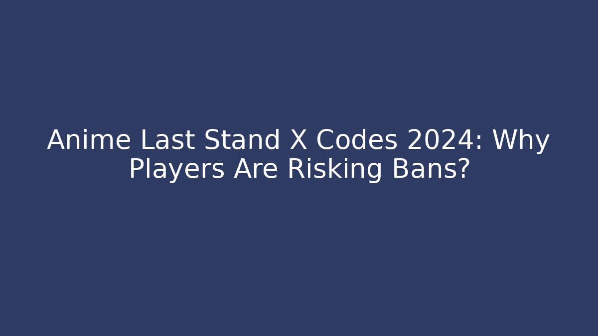 Anime Last Stand X Codes 2024: Why Players Are Risking Bans? - Critter Realm