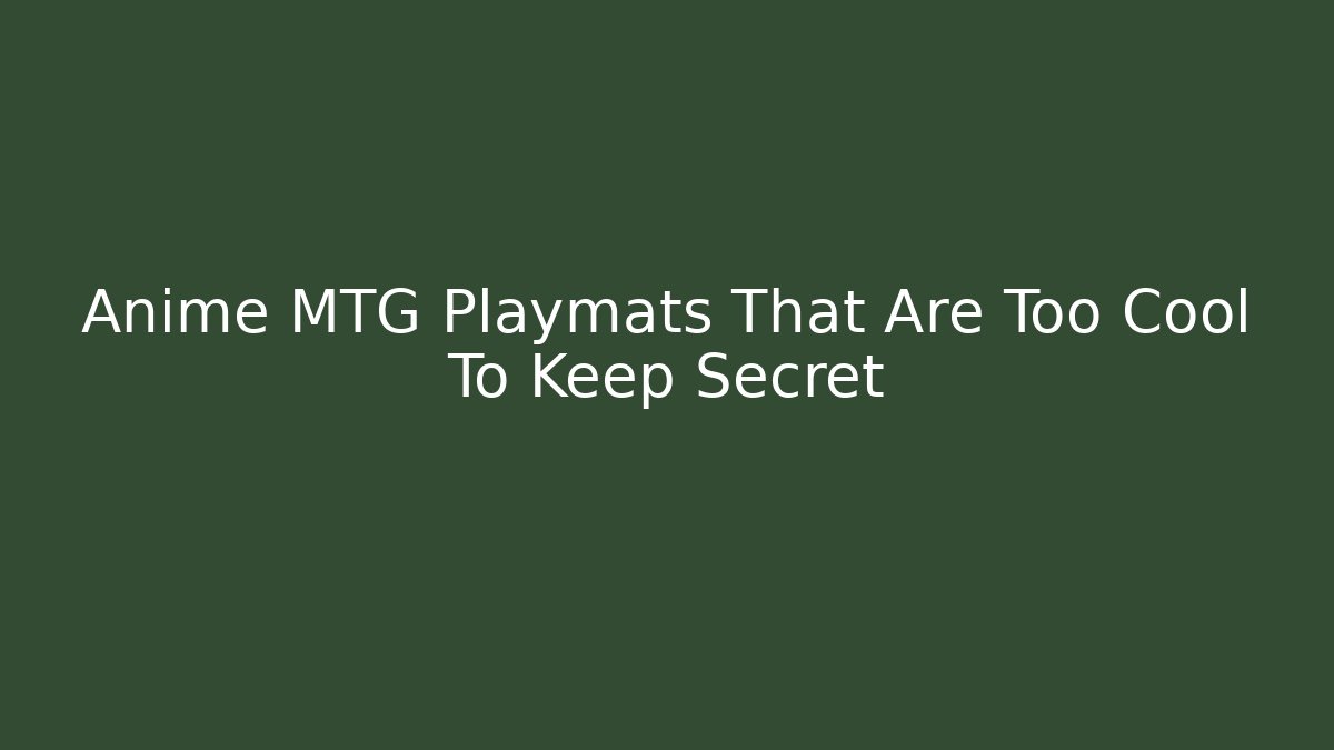 Anime MTG Playmats That Are Too Cool To Keep Secret