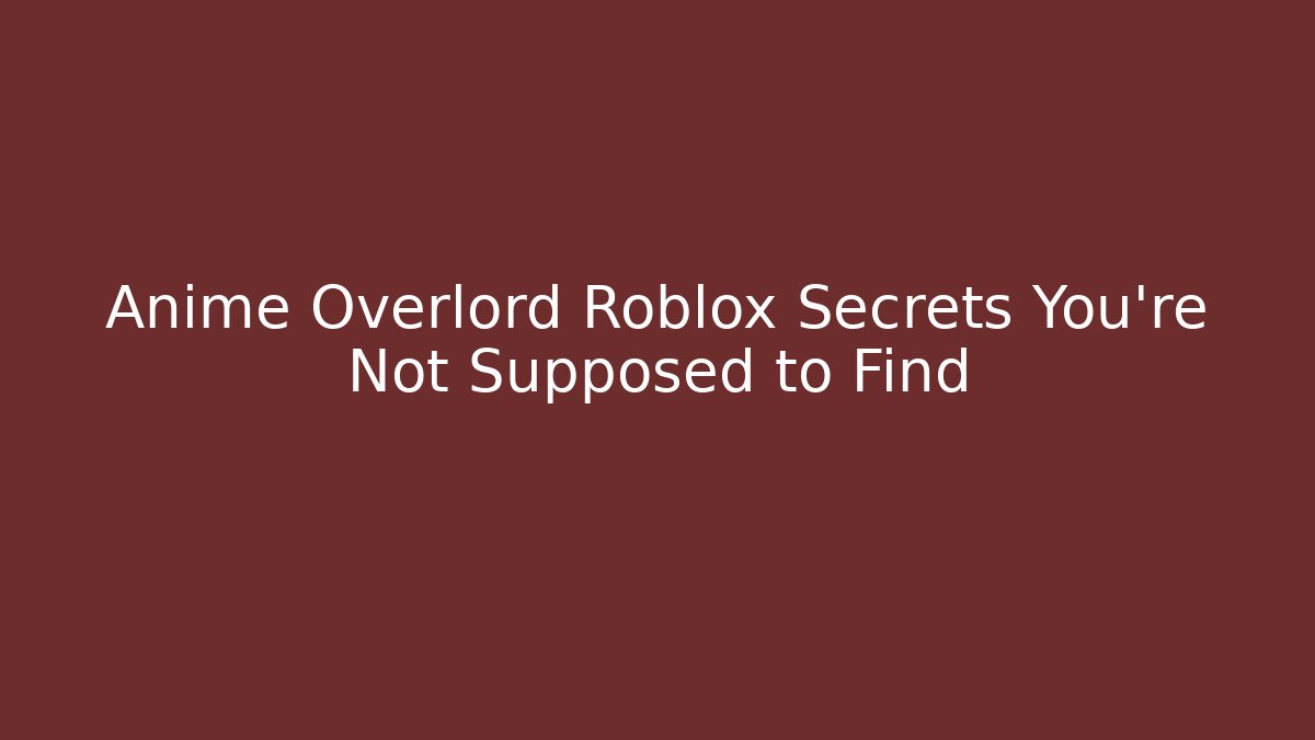 Anime Overlord Roblox Secrets You’re Not Supposed to Find
